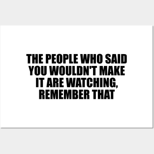 The people who said you wouldn't make it are watching, remember that Posters and Art